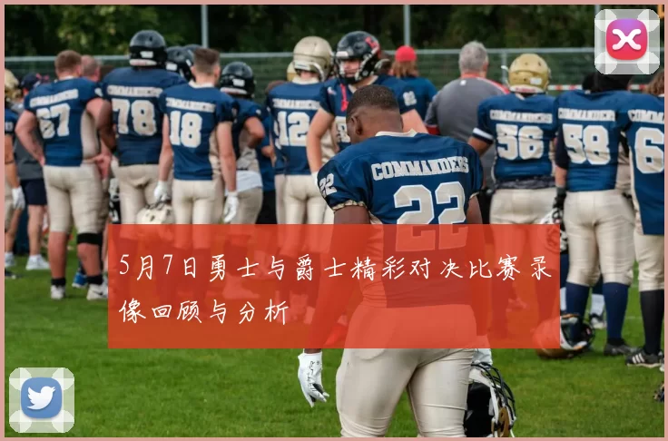 5月7日勇士与爵士精彩对决比赛录像回顾与分析